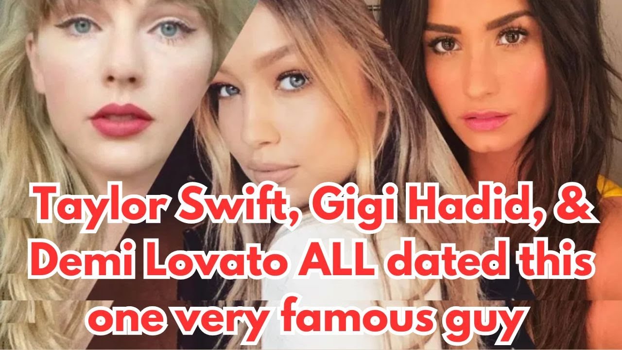 VIDEO: Taylor Swift, Gigi Hadid, & Demi Lovato ALL dated this one very famous guy