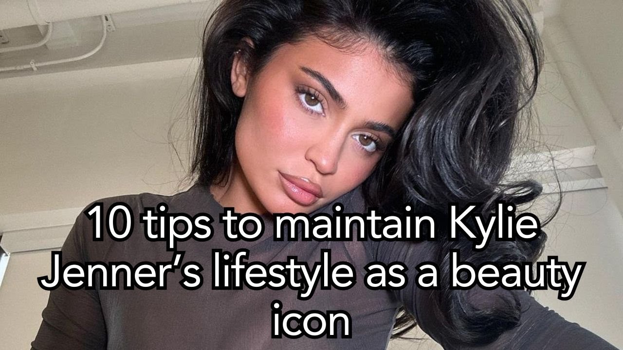 VIDEO: 10 tips to maintain Kylie Jenner’s lifestyle as a beauty icon