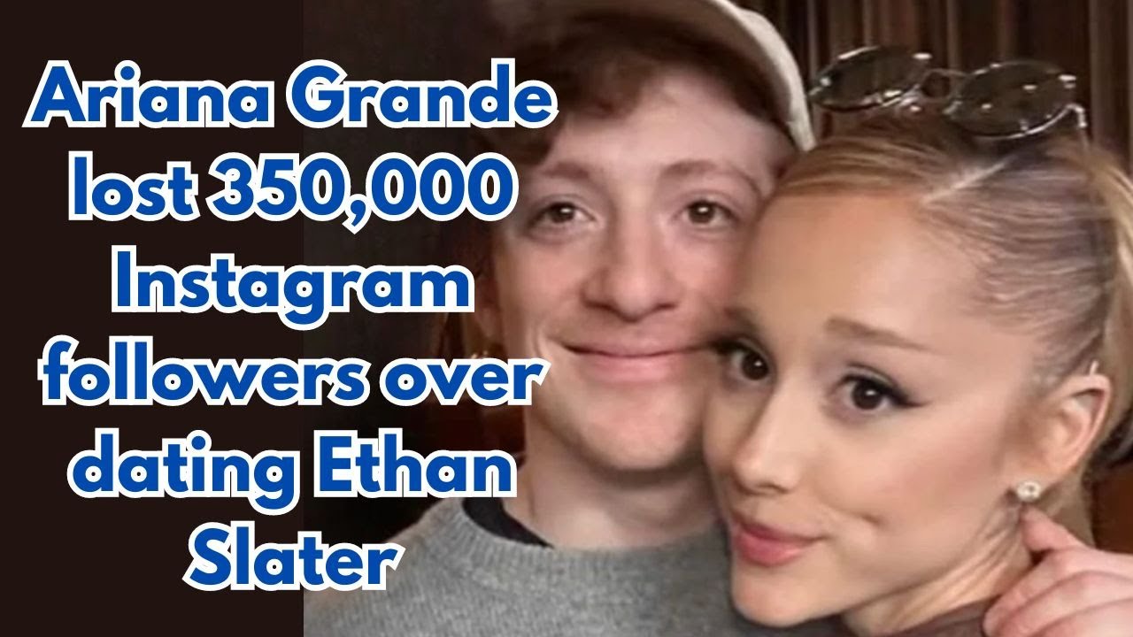 VIDEO: Ariana Grande lost 350,000 IG followers over dating Ethan Slater