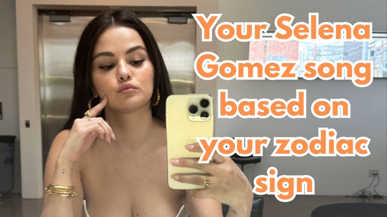VIDEO: Your Selena Gomez song based on your zodiac sign
