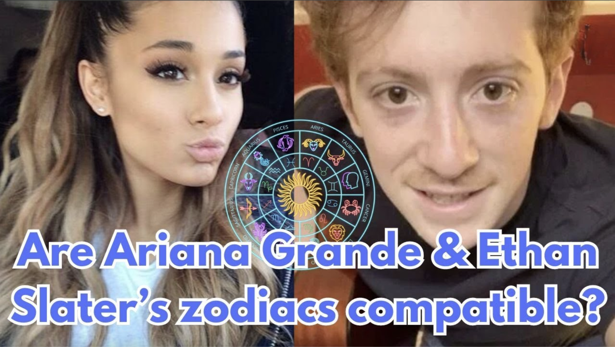 VIDEO: Are Ariana Grande & Ethan Slater’s zodiacs compatible?