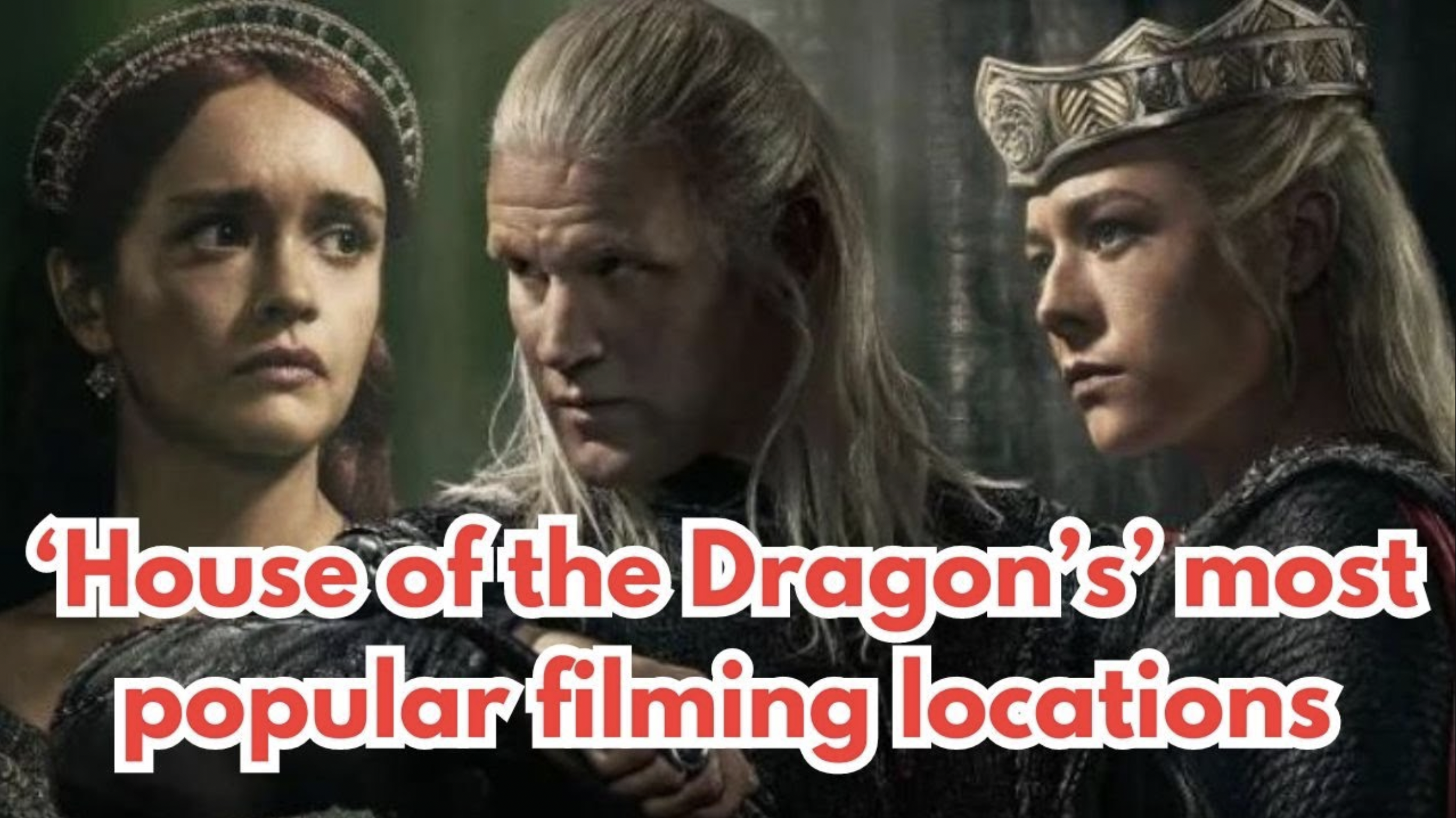 VIDEO: ‘House of the Dragon’s’ most popular filming locations