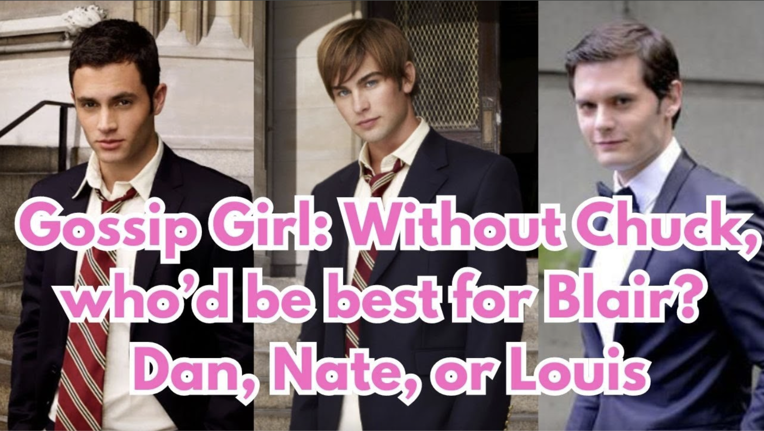 VIDEO: Gossip Girl: Without Chuck, who’d be best for Blair? Dan, Nate, or Louis