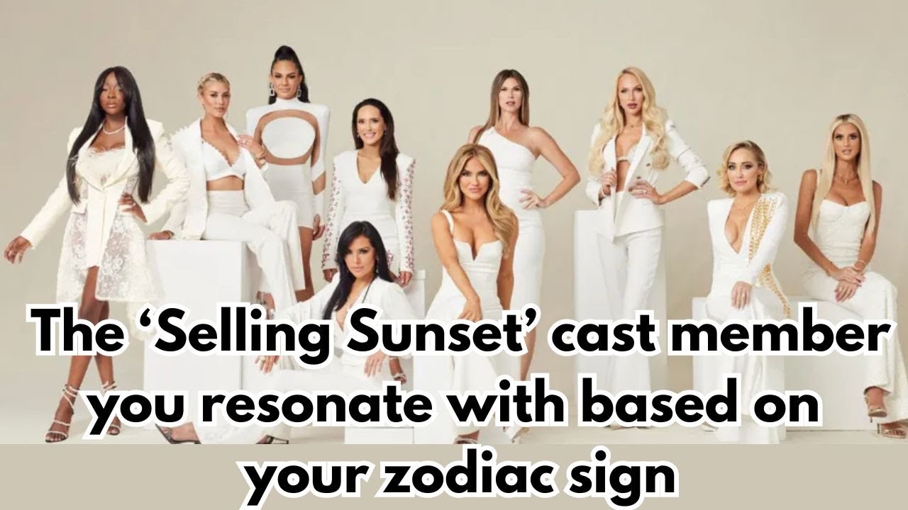 VIDEO: The ‘Selling Sunset’ cast member you resonate with based on your zodiac sign