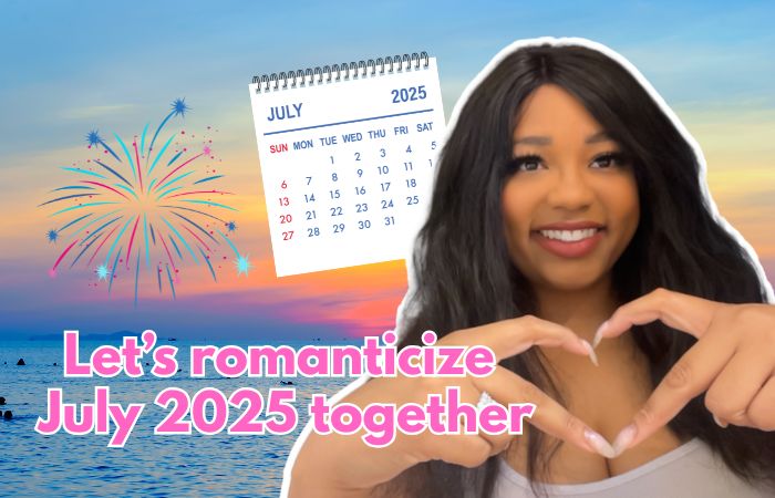 Let’s romanticize July 2025 together 💘