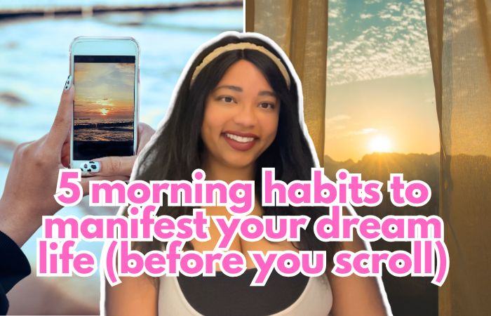 5 morning habits to manifest your dream life (before you scroll)