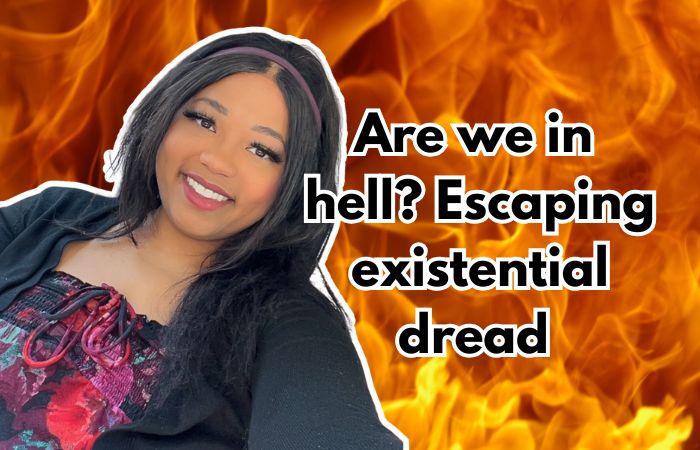 Are we in hell? Escaping existential dread