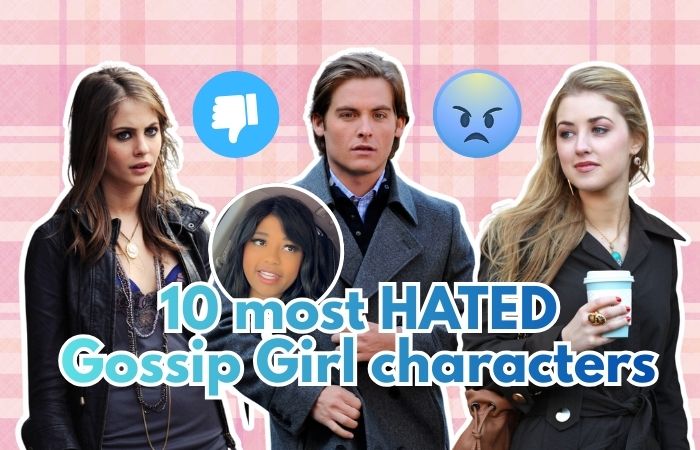 10 most HATED characters on Gossip Girl