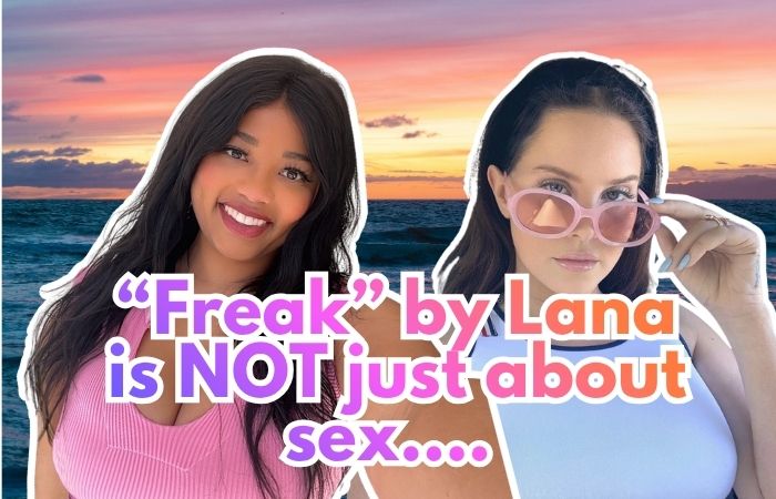 Lana Del Rey’s song “Freak” – NOT just about sex…